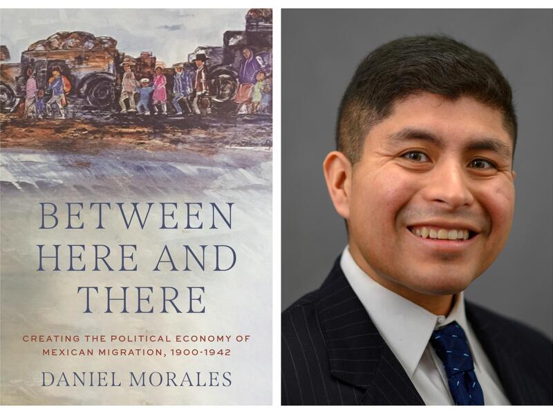 A book cover next to a photo of a man. The book cover has an illustration of people walking. Blue text spekks out \"BETWEEN HERE AND THERE\" \"DANIEL MORALES\" and red text reads \"CREATING THE POLITICAL ECONOMY OF MEXICAN MIGRATION, 1900-1942.\" 