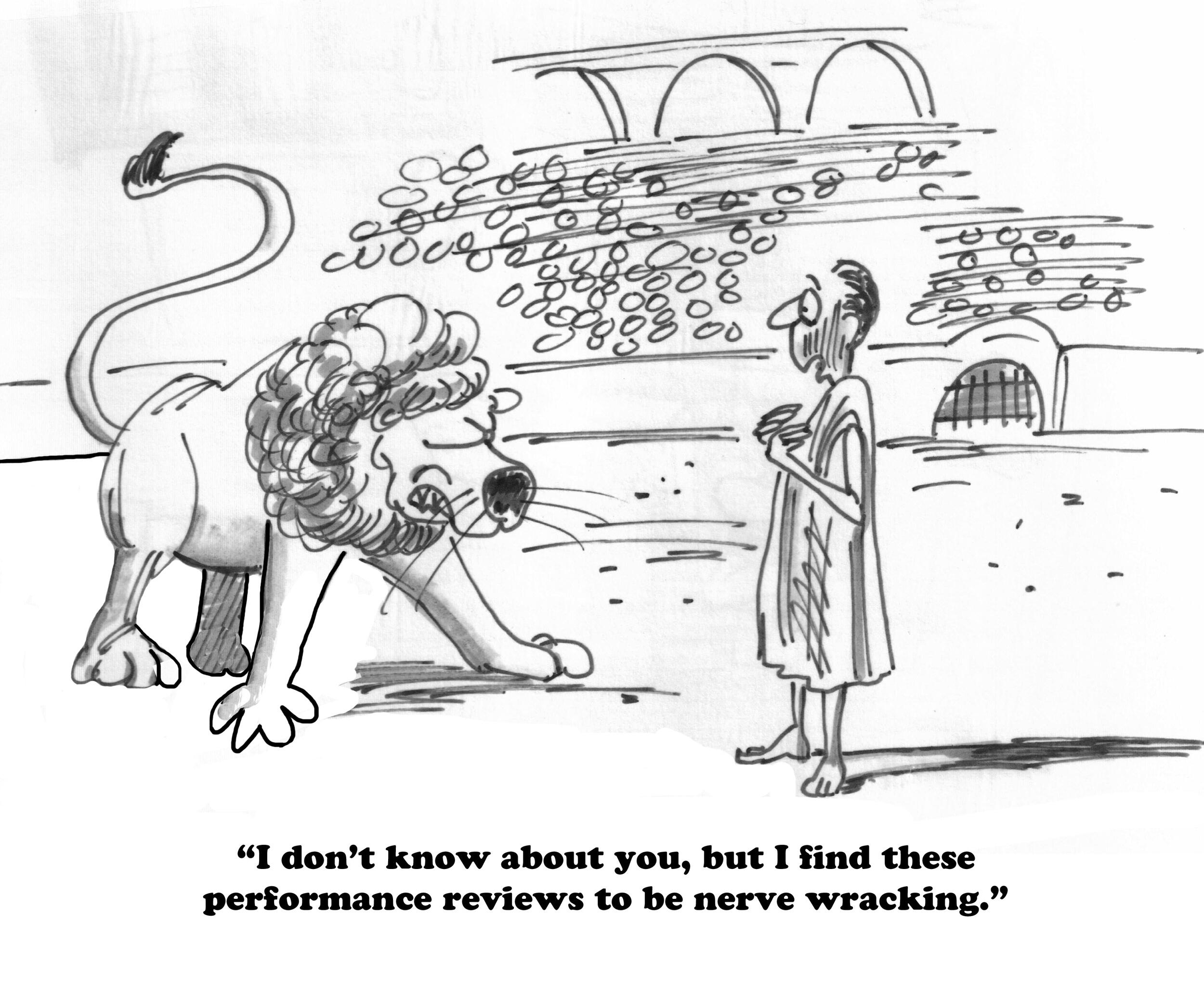 Cartoon of a lion in an arena facing off with a frightened man with the caption: \"I don't know about you, but I find these performance reviews to be nerve wracking.\"