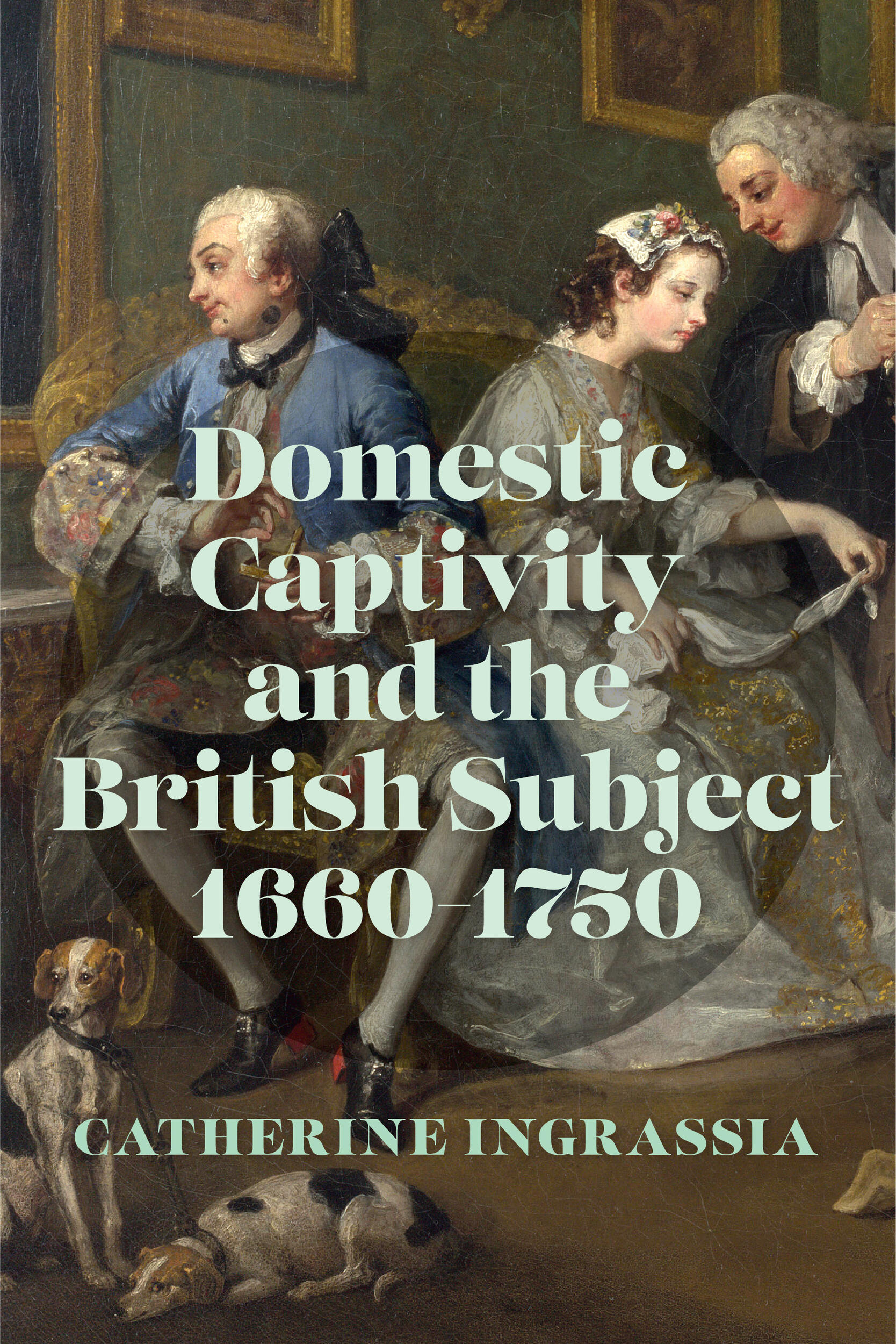 The cover of the book \"Domestic Captivity and the British Subject 1660-1750\" by Catherine Ingrassia 