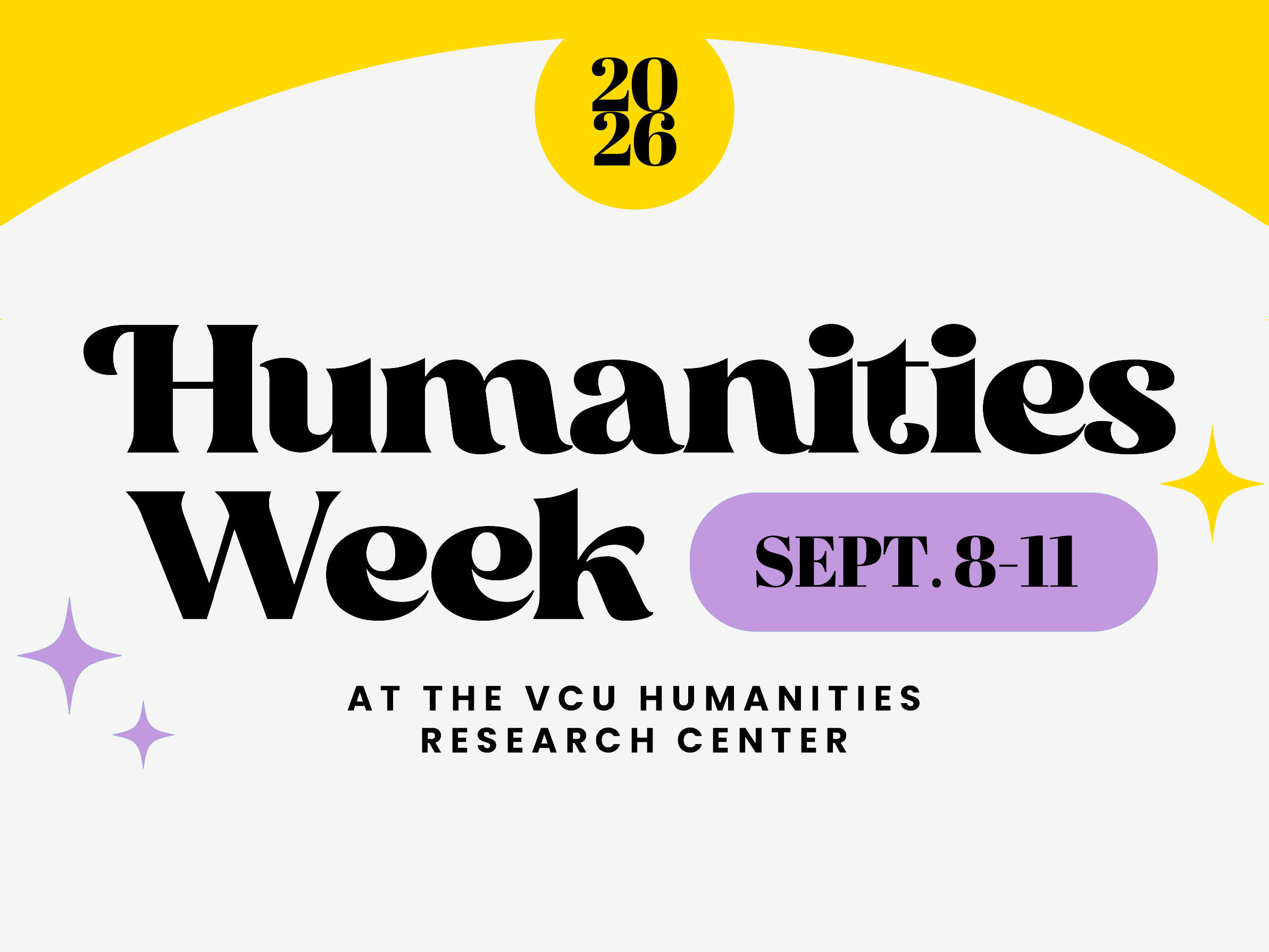 A graphic that reads \"2026\" \"Humanities Week\" \"sept. 8-11\" and\"AT THE VCU HUMANITIES RESEARCH CENTER.\" 