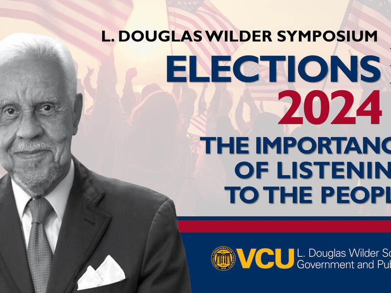 A photo of L. Douglas Widler to the left of text that reads \"L. DOUGLAS WILDER SYMPOSIUM ELECTIONS 2024 THE IMPRTANCE OF LISTENTING TO THE PEOPLE.\" Under that is a blue stripe with the VCU logo and white text that reads \"L. Douglas Wilder School of GOvernment and Public Affairs.\"