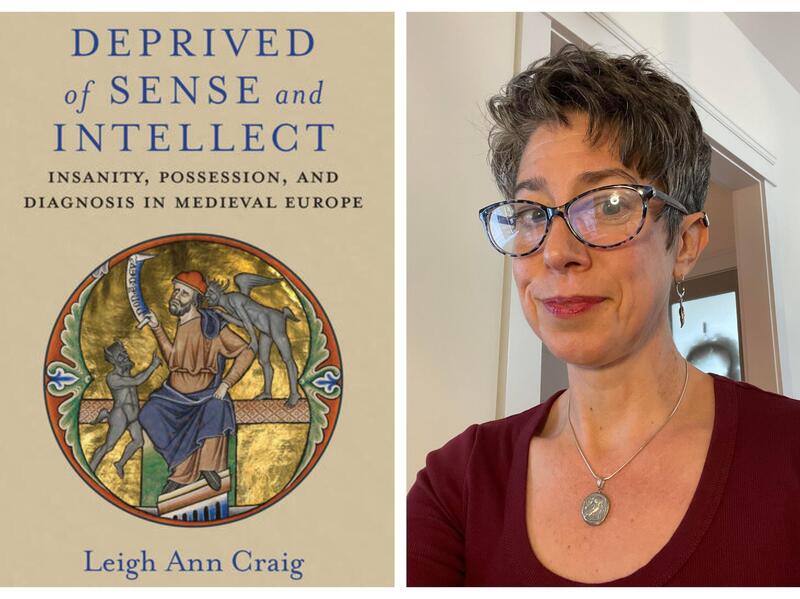 A photo of a book cover next to a photo of a woman from the shoulders up. The book cover reads \"DEPRIVED of SENSE and INTELLECT\" \"INSANITY, POSSESION, AND DIAGNOSIS IN MEDIVAL EUROPE\" \"Leigh Ann Craig.\" 